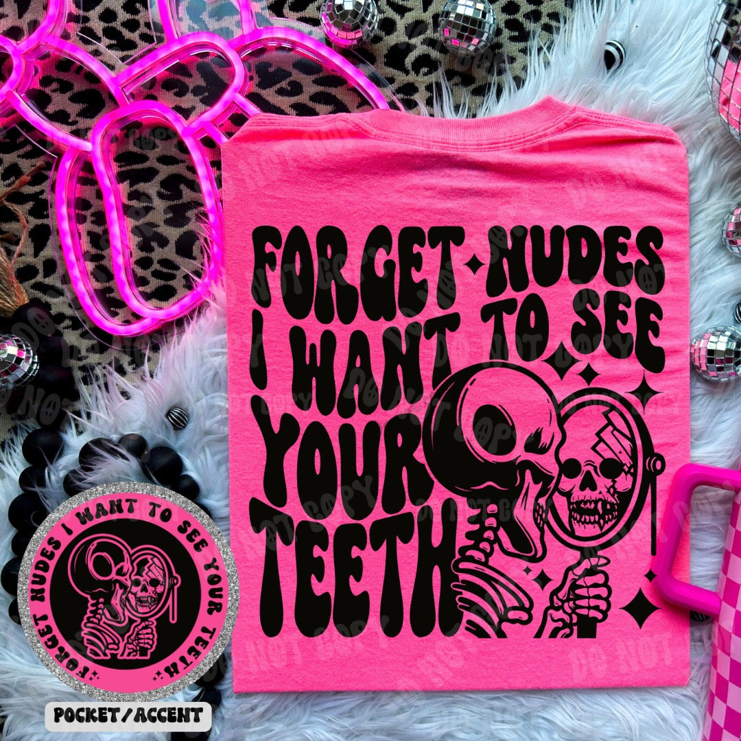 Forget Nudes I Want TO See Your Teeth DTF Transfer (Pocket must be purchased separately)